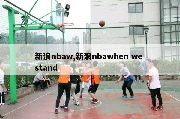 新浪nbaw,新浪nbawhen we stand