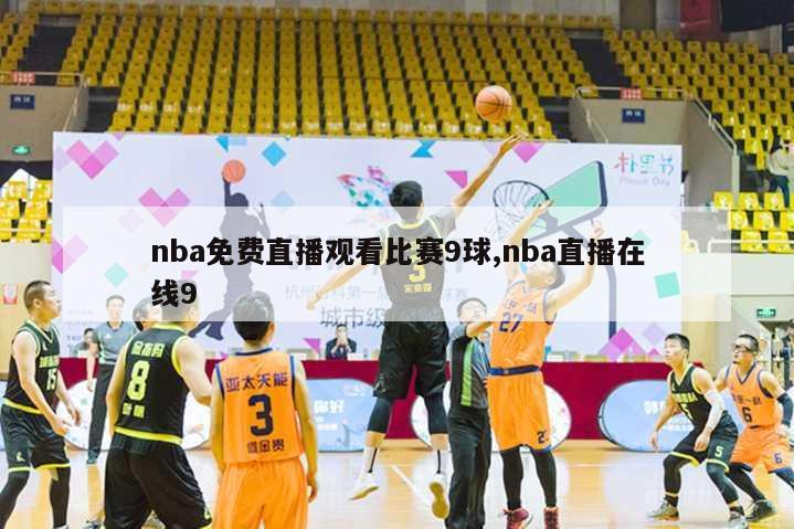 nba免费直播观看比赛9球,nba直播在线9