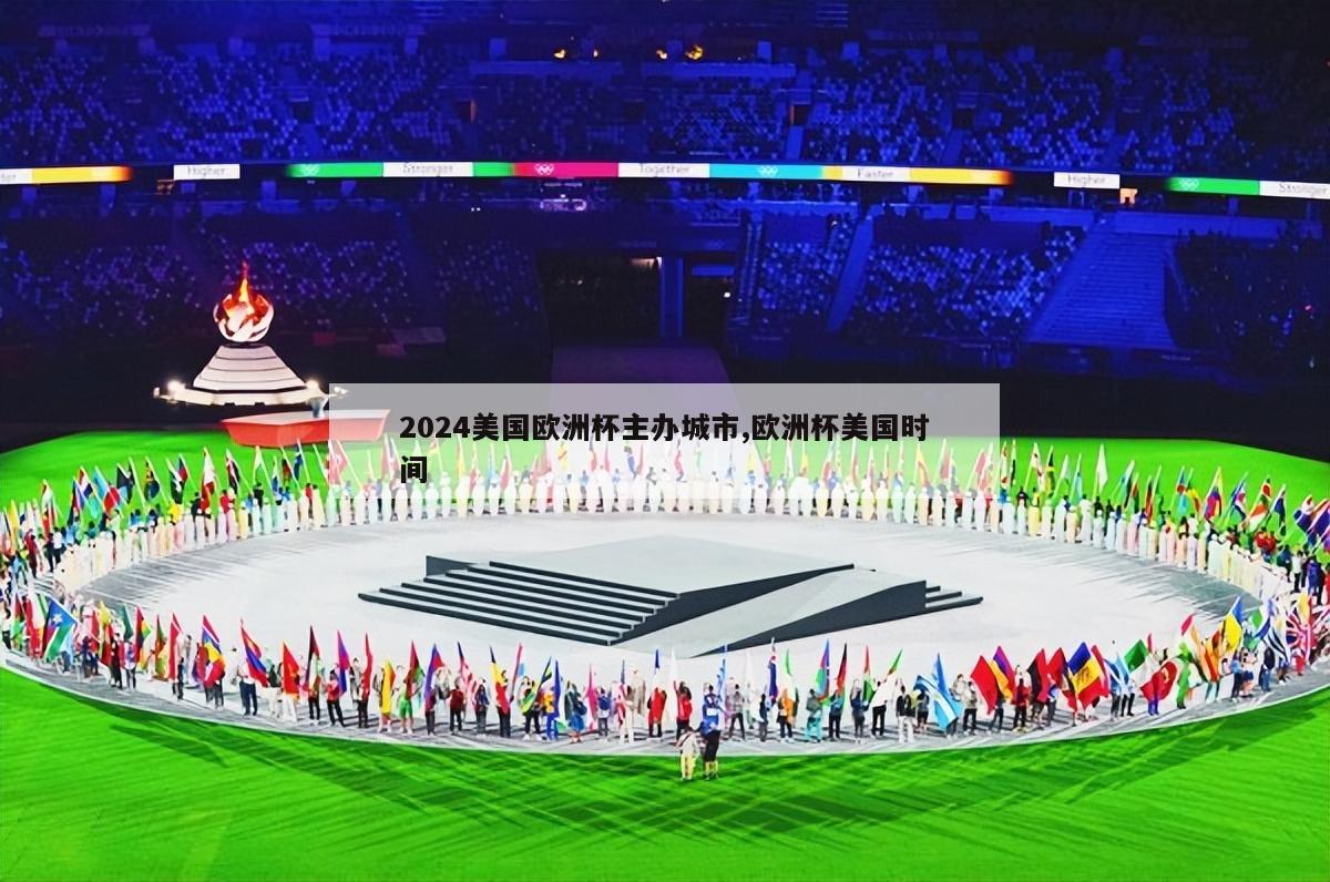 2024美国欧洲杯主办城市,欧洲杯美国时间