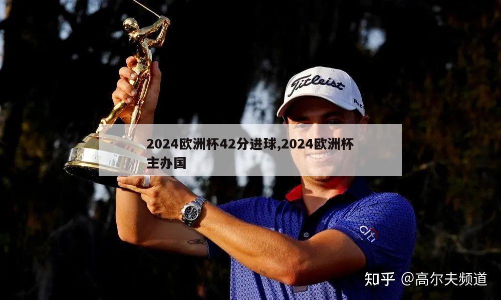 2024欧洲杯42分进球,2024欧洲杯主办国