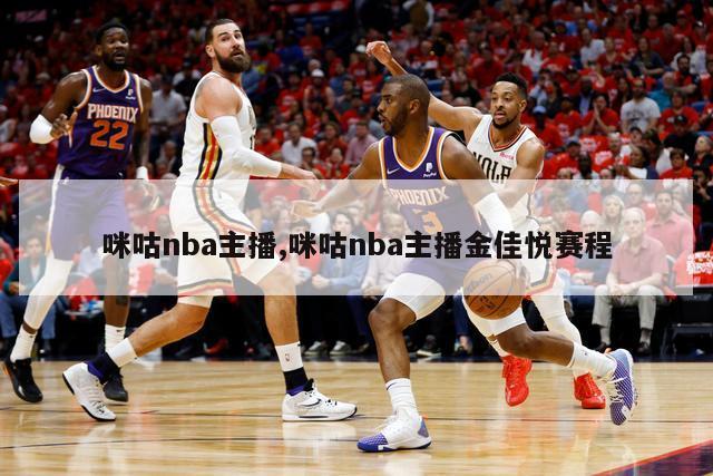 咪咕nba主播,咪咕nba主播金佳悦赛程