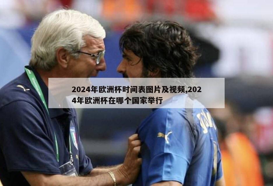 2024年欧洲杯时间表图片及视频,2024年欧洲杯在哪个国家举行