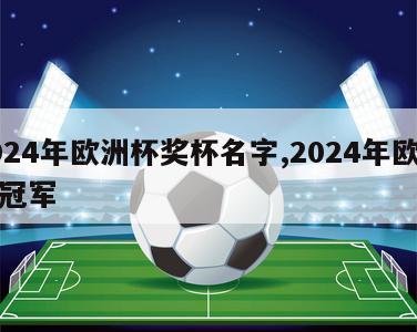 2024年欧洲杯奖杯名字,2024年欧洲杯冠军