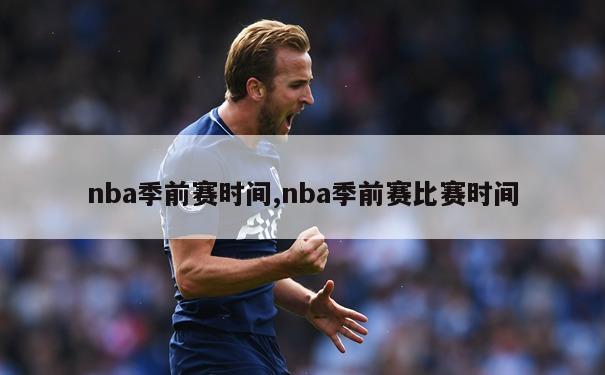 nba季前赛时间,nba季前赛比赛时间