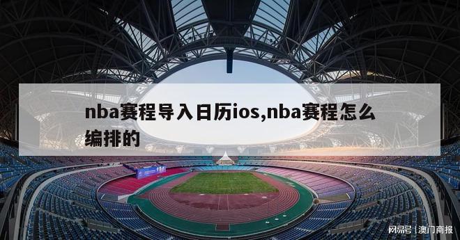 nba赛程导入日历ios,nba赛程怎么编排的