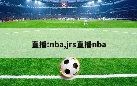 直播:nba,jrs直播nba