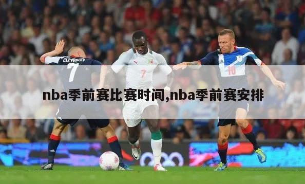 nba季前赛比赛时间,nba季前赛安排