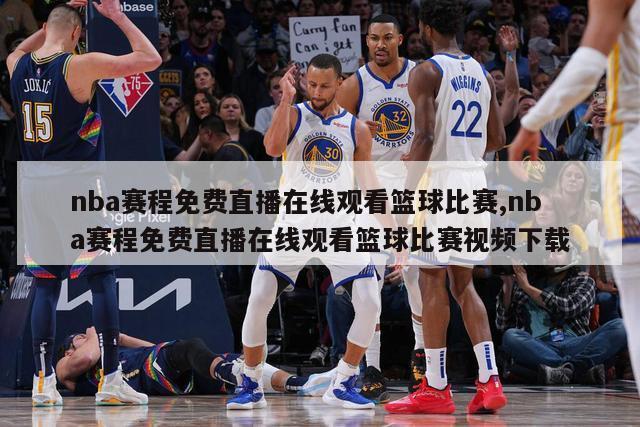 nba赛程免费直播在线观看篮球比赛,nba赛程免费直播在线观看篮球比赛视频下载