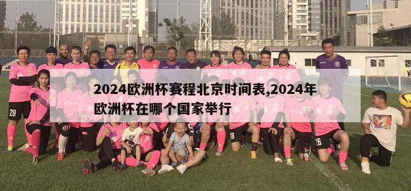 2024欧洲杯赛程北京时间表,2024年欧洲杯在哪个国家举行