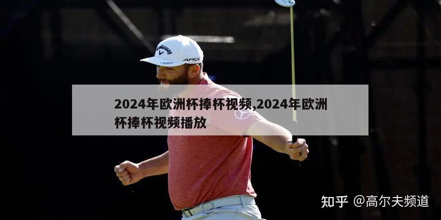 2024年欧洲杯捧杯视频,2024年欧洲杯捧杯视频播放