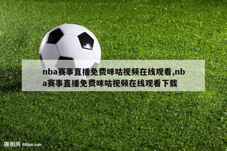 nba赛事直播免费咪咕视频在线观看,nba赛事直播免费咪咕视频在线观看下载