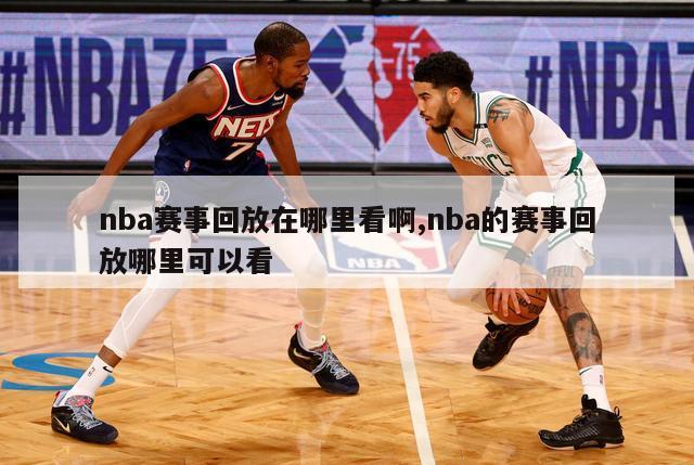 nba赛事回放在哪里看啊,nba的赛事回放哪里可以看