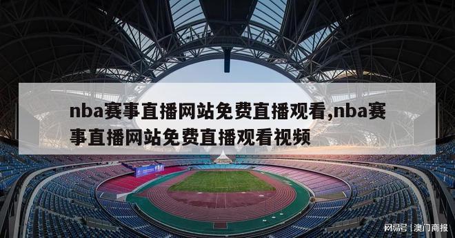 nba赛事直播网站免费直播观看,nba赛事直播网站免费直播观看视频