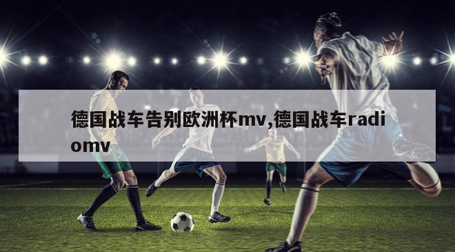 德国战车告别欧洲杯mv,德国战车radiomv