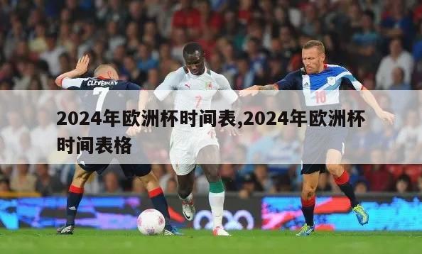 2024年欧洲杯时间表,2024年欧洲杯时间表格