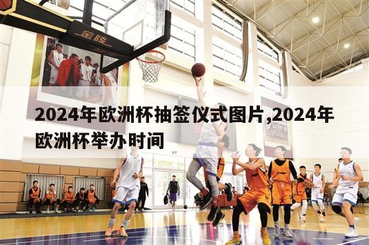 2024年欧洲杯抽签仪式图片,2024年欧洲杯举办时间