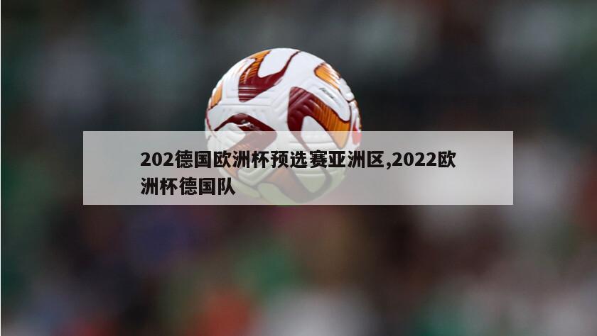 202德国欧洲杯预选赛亚洲区,2022欧洲杯德国队