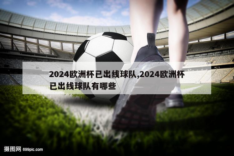 2024欧洲杯已出线球队,2024欧洲杯已出线球队有哪些