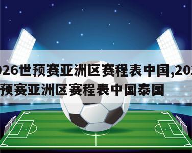 2026世预赛亚洲区赛程表中国,2026世预赛亚洲区赛程表中国泰国