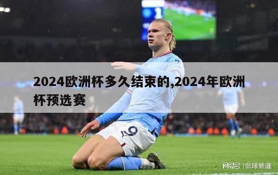 2024欧洲杯多久结束的,2024年欧洲杯预选赛