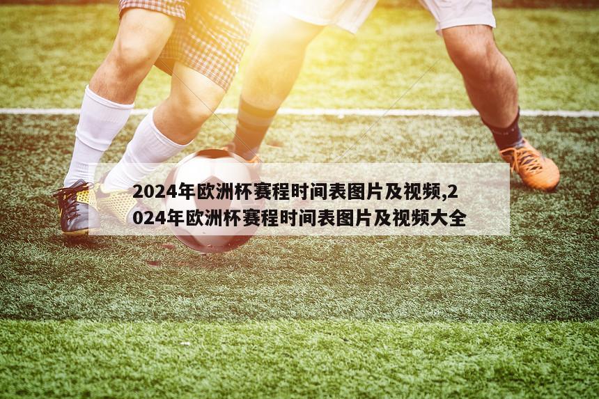 2024年欧洲杯赛程时间表图片及视频,2024年欧洲杯赛程时间表图片及视频大全